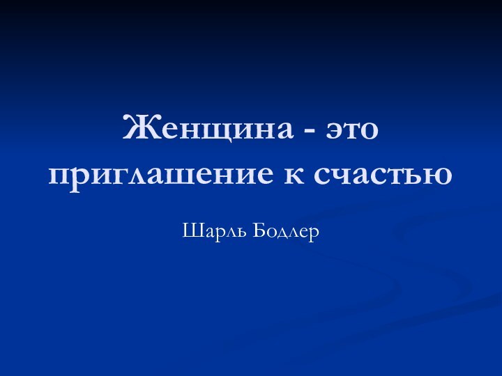 Женщина - это приглашение к счастьюШарль Бодлер