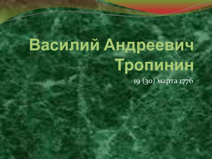 Василий Андреевич Тропинин19 (30) марта 1776