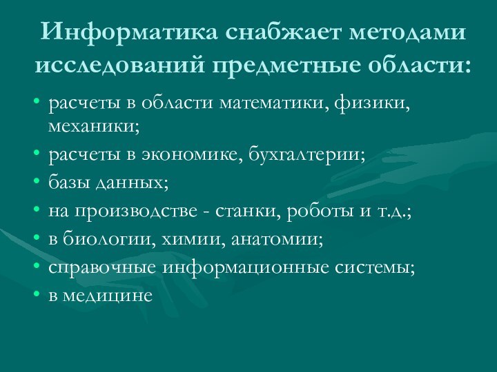 Информатика снабжает методами исследований предметные области:расчеты в области математики, физики, механики;расчеты в