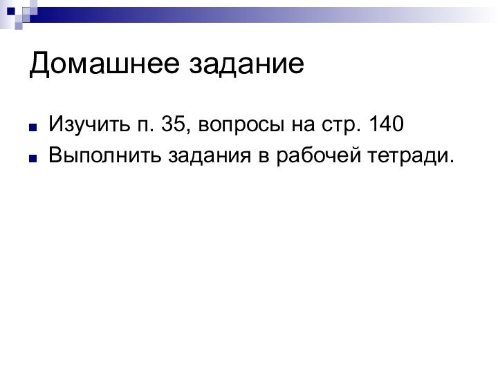 Домашнее заданиеИзучить п. 35, вопросы на стр. 140Выполнить задания в рабочей тетради.