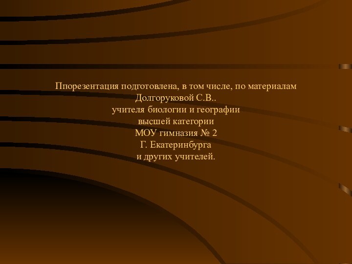 Ппорезентация подготовлена, в том числе, по материалам Долгоруковой С.В..  учителя биологии