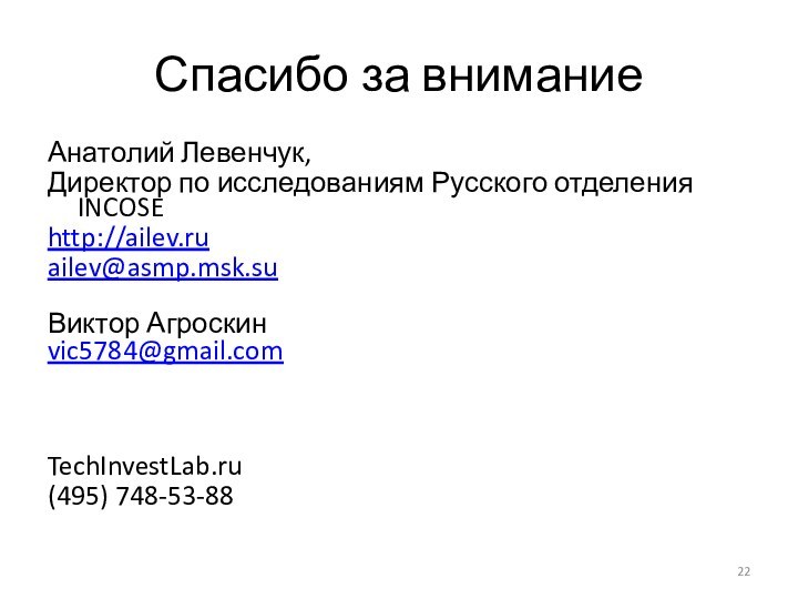 Спасибо за вниманиеАнатолий Левенчук,Директор по исследованиям Русского отделения INCOSEhttp://ailev.ruailev@asmp.msk.suВиктор Агроскинvic5784@gmail.comTechInvestLab.ru(495) 748-53-88