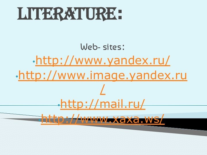 Literature:Web- sites:http://www.yandex.ru/http://www.image.yandex.ru/http://mail.ru/http://www.xaxa.ws/