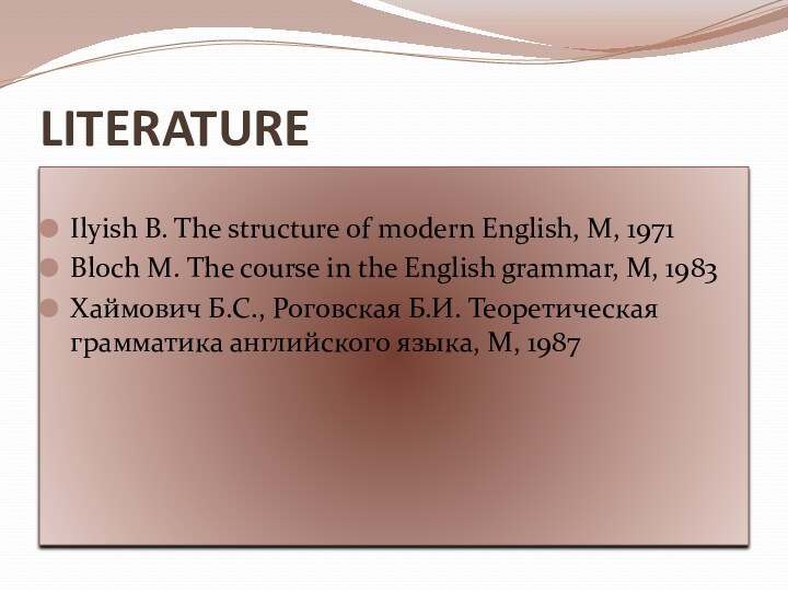 LITERATURE Ilyish B. The structure of modern English, M, 1971Bloch M. The course