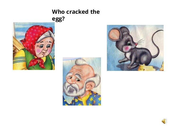 Who cracked the egg?