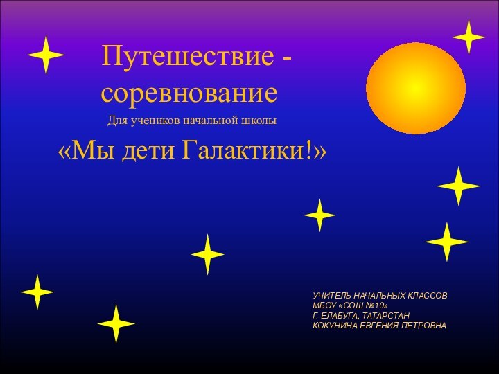 УЧИТЕЛЬ НАЧАЛЬНЫХ КЛАССОВ МБОУ «СОШ №10»  Г. ЕЛАБУГА, ТАТАРСТАН КОКУНИНА ЕВГЕНИЯ