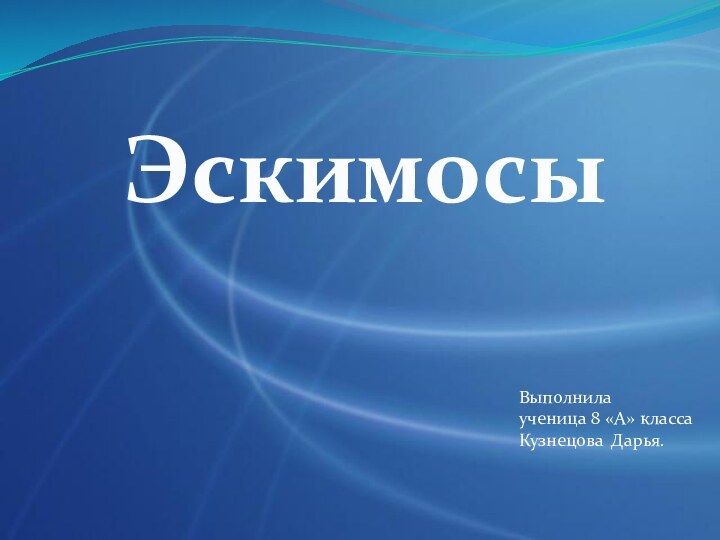 ЭскимосыВыполнилаученица 8 «А» классаКузнецова Дарья.