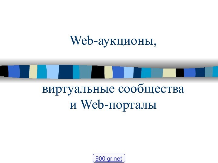 Web-аукционы,    виртуальные сообщества  и Web-порталы