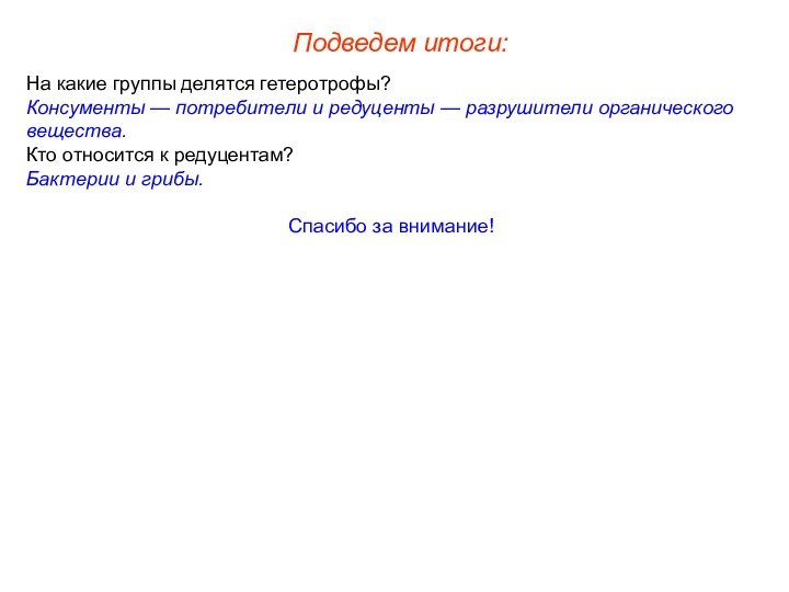 Подведем итоги:На какие группы делятся гетеротрофы?Консументы — потребители и редуценты — разрушители