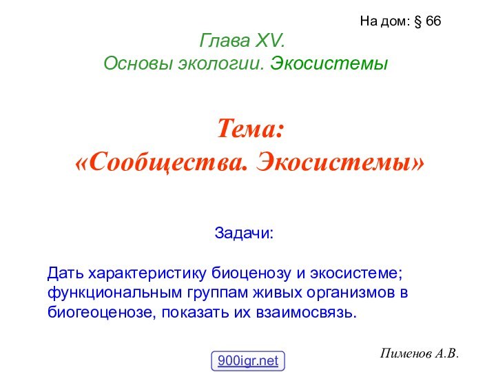 Глава ХV.   Основы экологии. ЭкосистемыПименов А.В.На дом: § 66Тема: «Сообщества.