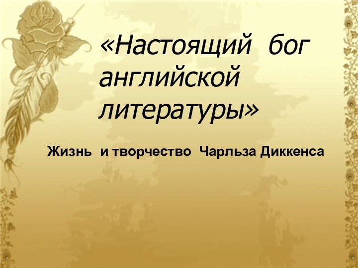 «Настоящий бог английской литературы»Жизнь и творчество Чарльза Диккенса