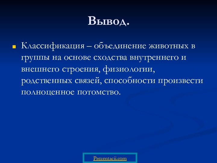 Вывод.Классификация – объединение животных в группы на основе сходства внутреннего и внешнего