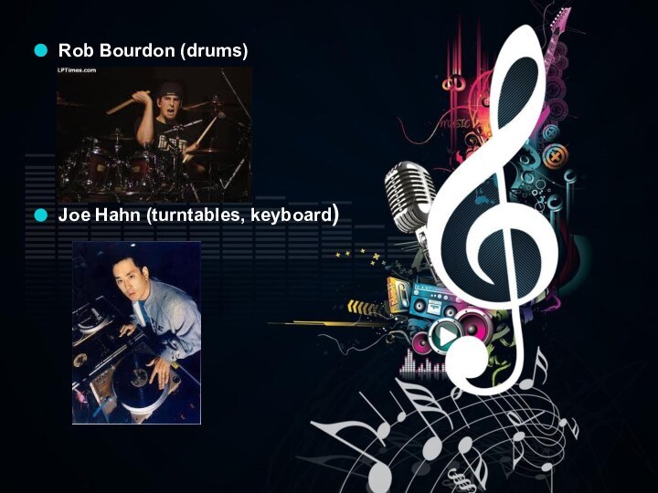 Rob Bourdon (drums) Joe Hahn (turntables, keyboard)
