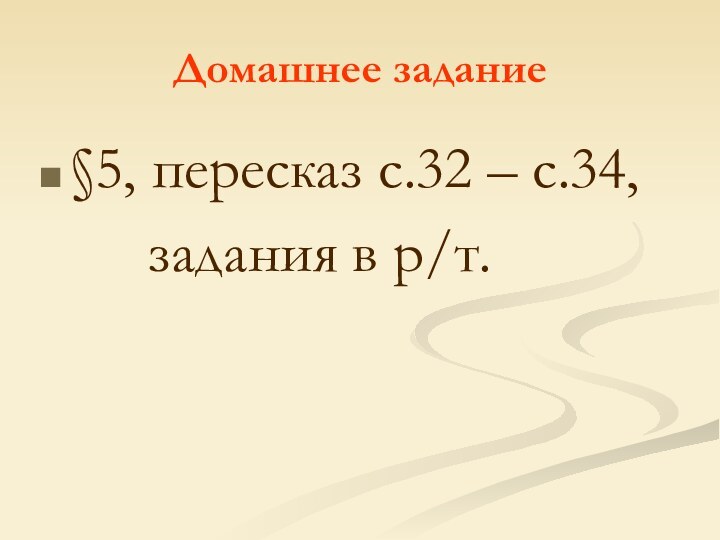 Домашнее задание§5, пересказ с.32 – с.34,    задания в р/т.