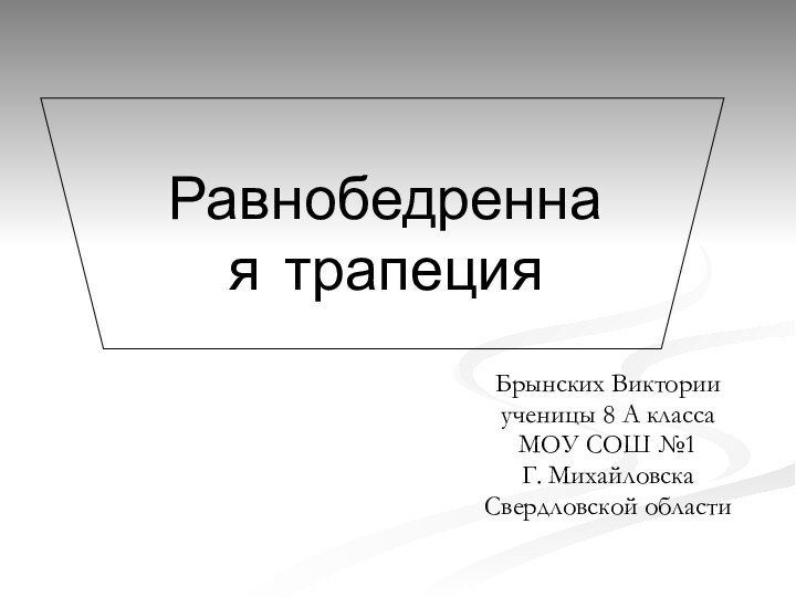 Равнобедренная трапецияБрынских Викторииученицы 8 А класса МОУ СОШ №1Г. МихайловскаСвердловской области