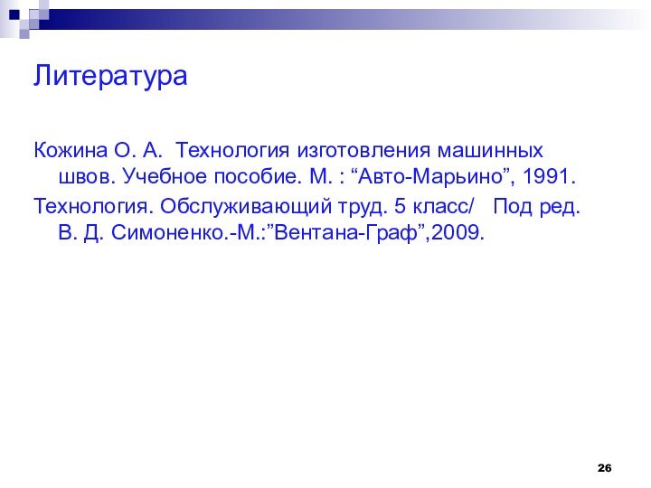 ЛитератураКожина О. А. Технология изготовления машинных швов. Учебное пособие. М. : “Авто-Марьино”,