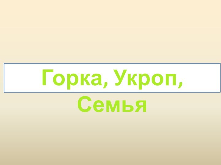 Горка, Укроп, Семья