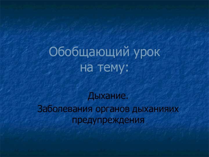 Обобщающий урок на тему:Дыхание. Заболевания органов дыханияֽих предупрежденияִ