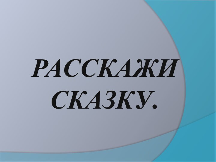 РАССКАЖИ СКАЗКУ.