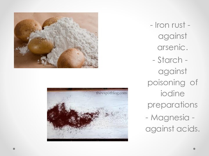 Iron rust - against arsenic.Starch - against poisoning of iodine preparationsMagnesia - against acids.