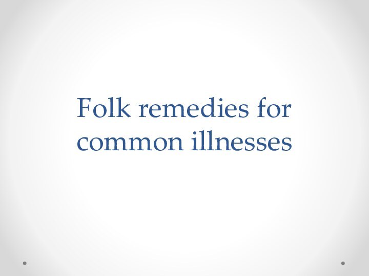 Folk remedies for common illnesses