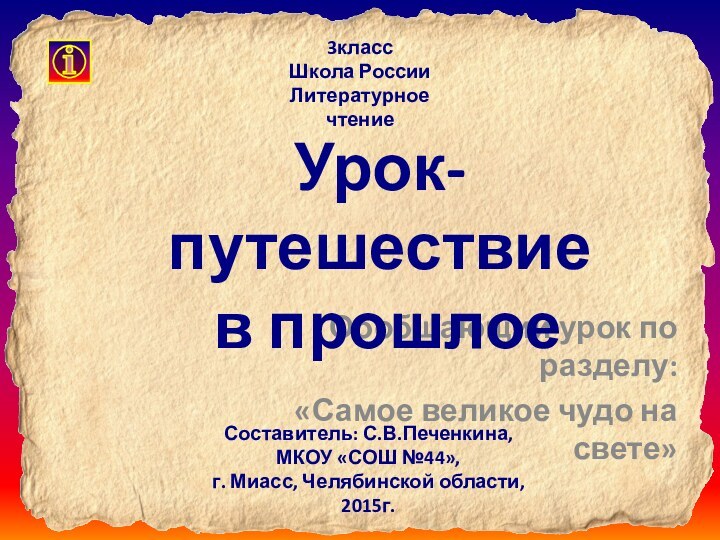 Обобщающий урок по разделу:«Самое великое чудо на свете»Урок-путешествие в прошлое3классШкола РоссииЛитературное чтениеСоставитель: