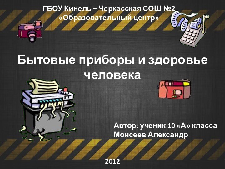 Бытовые приборы и здоровье человека ГБОУ Кинель – Черкасская СОШ №2«Образовательный центр»Автор: