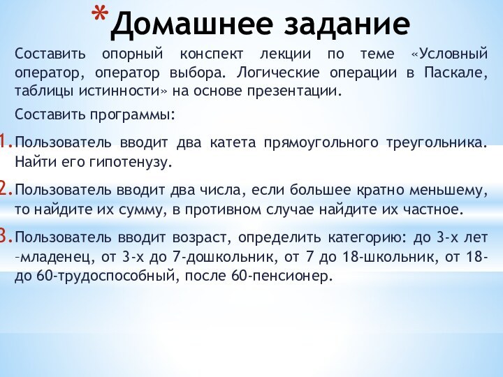 Домашнее заданиеСоставить опорный конспект лекции по теме «Условный оператор, оператор выбора. Логические