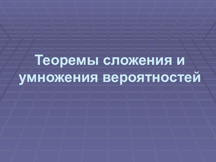 Теоремы сложения и умножения вероятностей