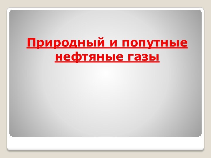 Природный и попутные нефтяные газы