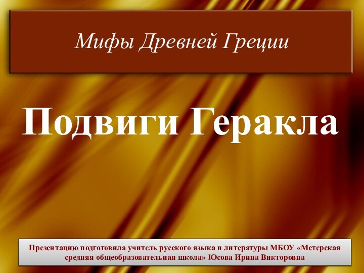 Мифы Древней ГрецииПодвиги ГераклаПрезентацию подготовила учитель русского языка и литературы МБОУ «Мстерская