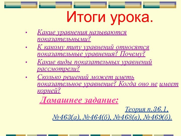 Итоги урока.Какие уравнения называются показательными? К какому типу уравнений относятся показательные уравнения?