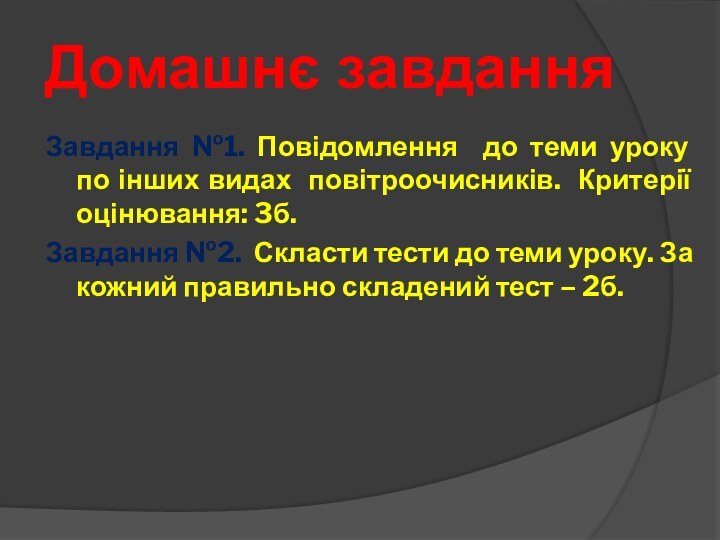 Домашнє завданняЗавдання №1. Повідомлення до теми уроку по інших видах повітроочисників. Критерії