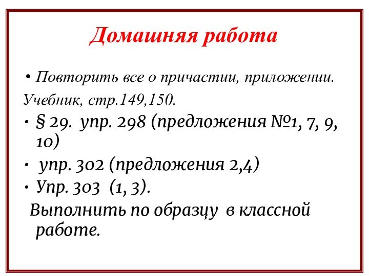 Домашняя работаПовторить все о причастии, приложении.Учебник, стр.149,150. § 29. упр. 298 (предложения