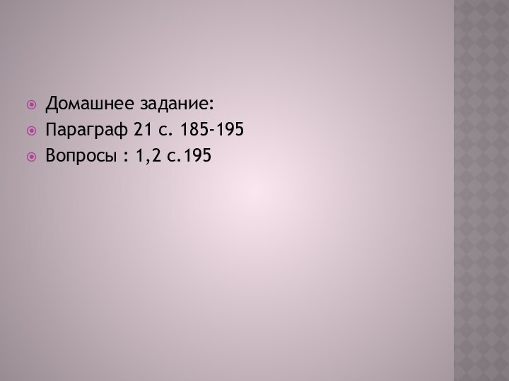 Домашнее задание:Параграф 21 с. 185-195Вопросы : 1,2 с.195