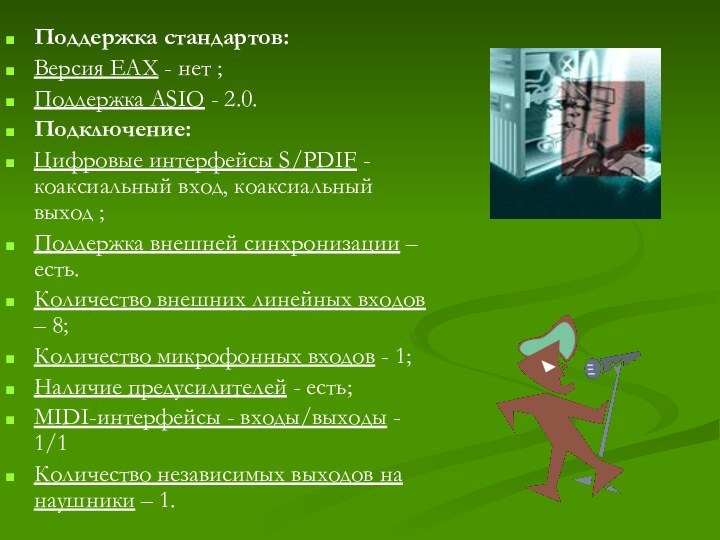 Поддержка стандартов:Версия EAX - нет ; Поддержка ASIO - 2.0.Подключение: Цифровые интерфейсы S/PDIF -коаксиальный