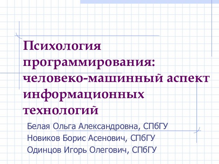 Психология программирования: человеко-машинный аспект информационных технологий Белая Ольга Александровна, СПбГУНовиков Борис Асенович, СПбГУОдинцов Игорь Олегович, СПбГУ