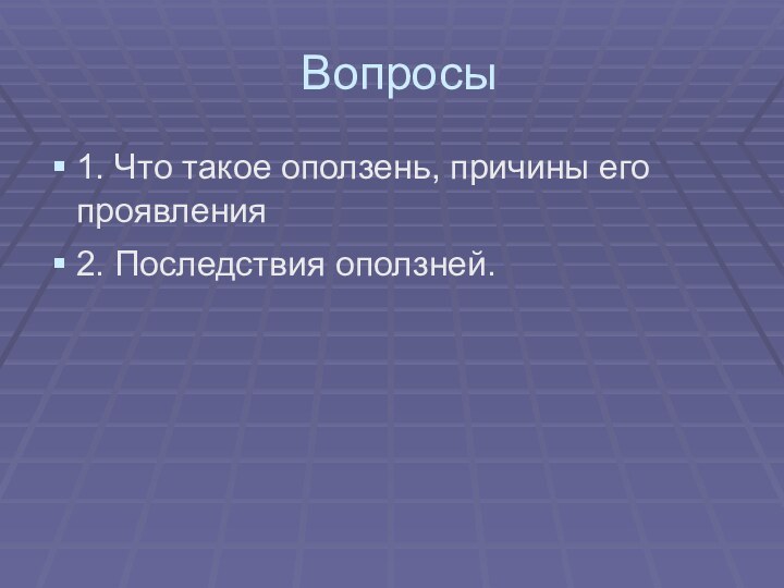 Вопросы1. Что такое оползень, причины его проявления2. Последствия оползней.