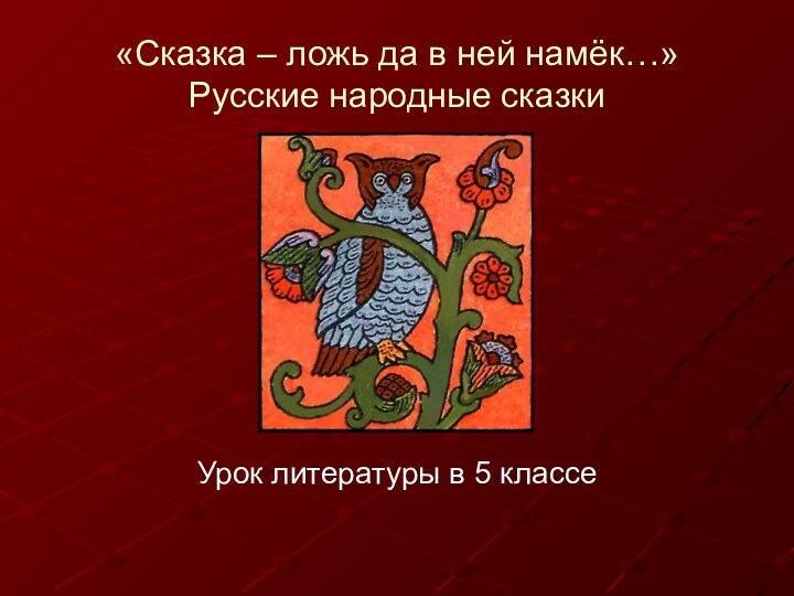 «Сказка – ложь да в ней намёк…» Русские народные сказкиУрок литературы в 5 классе