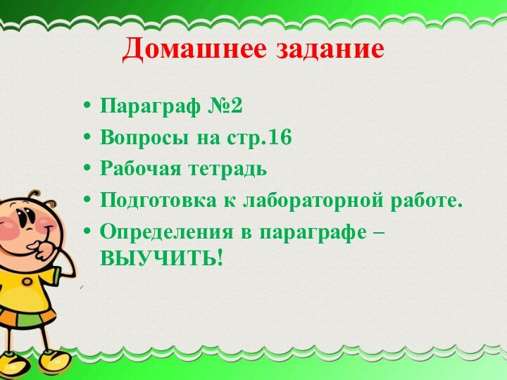 Домашнее заданиеПараграф №2Вопросы на стр.16Рабочая тетрадьПодготовка к лабораторной работе.Определения в параграфе – ВЫУЧИТЬ!