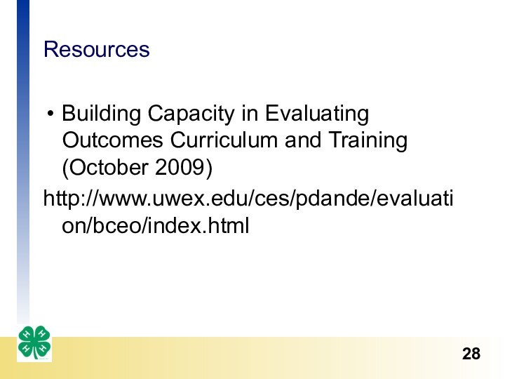 ResourcesBuilding Capacity in Evaluating Outcomes Curriculum and Training (October 2009)http://www.uwex.edu/ces/pdande/evaluation/bceo/index.html