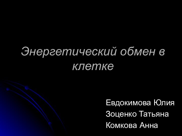 Энергетический обмен в клетке Евдокимова ЮлияЗоценко ТатьянаКомкова Анна