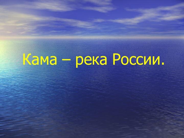 Кама – река России.