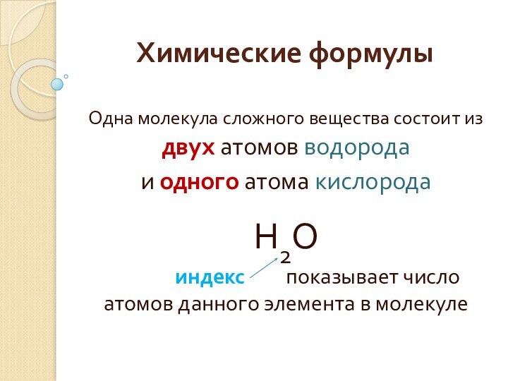 Химические формулыОдна молекула сложного вещества состоит из двух атомов водорода и одного