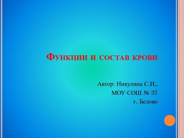 Функции и состав крови Автор: Никулина С.И.,МОУ СОШ № 37 г. Белово