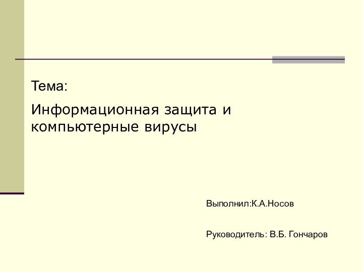 Тема:Информационная защита и компьютерные вирусыВыполнил:К.А.НосовРуководитель: В.Б. Гончаров