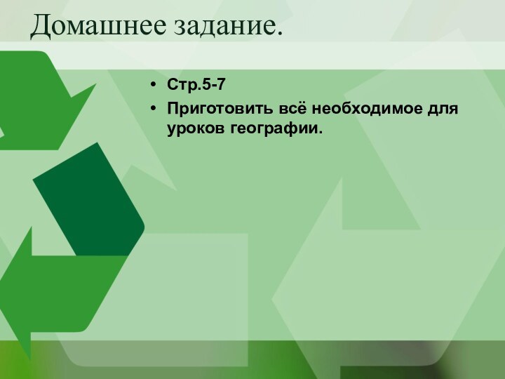 Домашнее задание.Стр.5-7Приготовить всё необходимое для уроков географии.