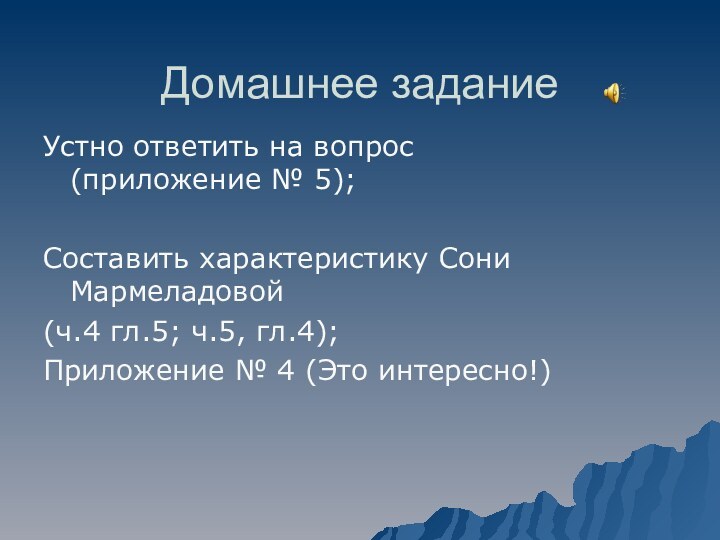 Домашнее заданиеУстно ответить на вопрос(приложение № 5);Составить характеристику Сони Мармеладовой(ч.4 гл.5; ч.5,