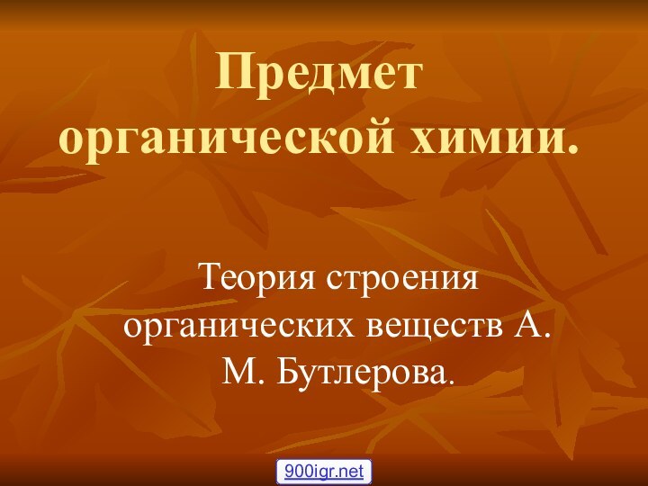 Предмет органической химии.Теория строения органических веществ А.М. Бутлерова.