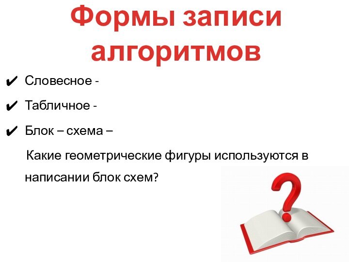 Формы записи алгоритмовСловесное - Табличное - Блок – схема –